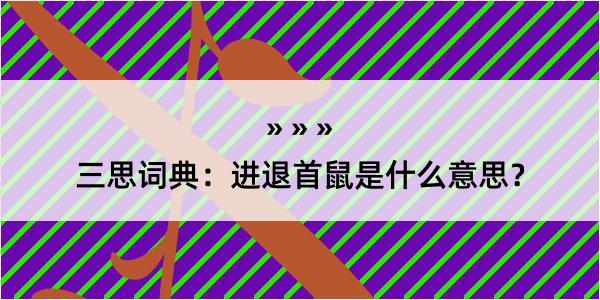 三思词典：进退首鼠是什么意思？