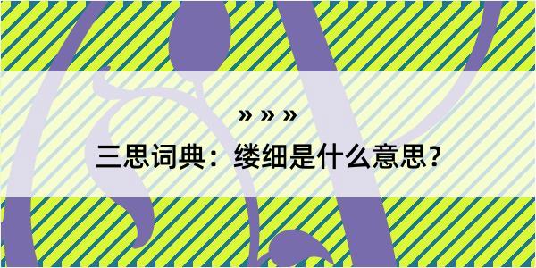 三思词典：缕细是什么意思？