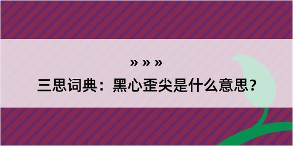 三思词典：黑心歪尖是什么意思？