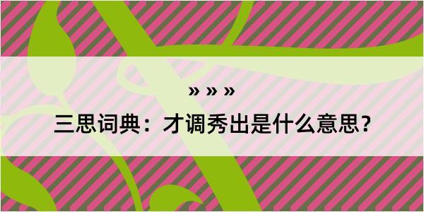 三思词典：才调秀出是什么意思？