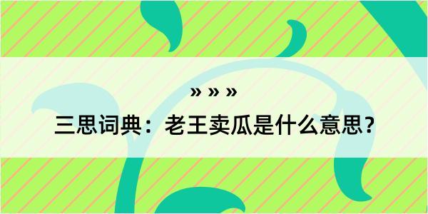 三思词典：老王卖瓜是什么意思？