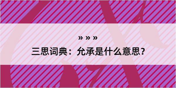 三思词典：允承是什么意思？