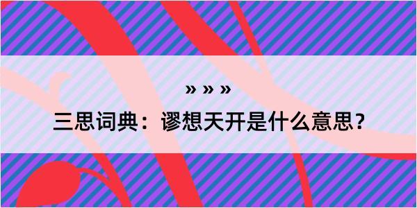 三思词典：谬想天开是什么意思？