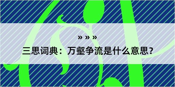 三思词典：万壑争流是什么意思？