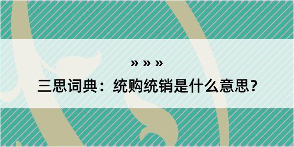 三思词典：统购统销是什么意思？