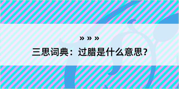 三思词典：过腊是什么意思？