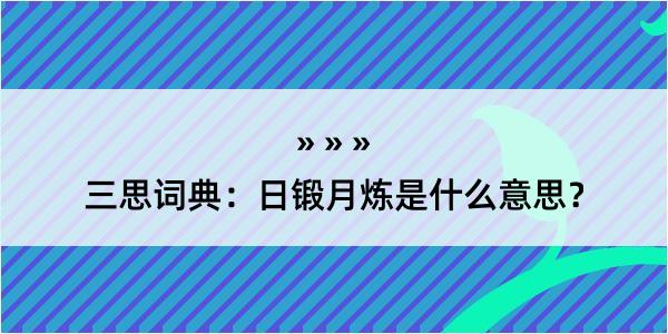 三思词典：日锻月炼是什么意思？