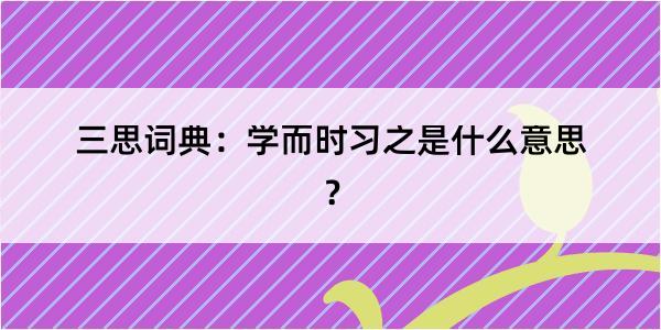 三思词典：学而时习之是什么意思？