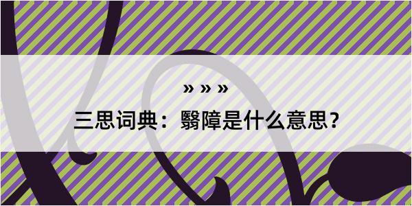 三思词典：翳障是什么意思？