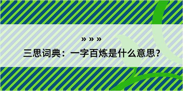 三思词典：一字百炼是什么意思？