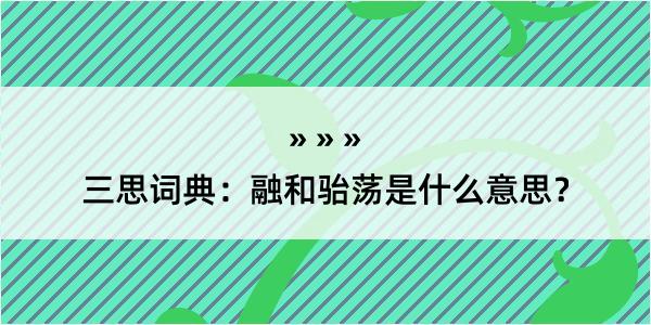 三思词典：融和骀荡是什么意思？