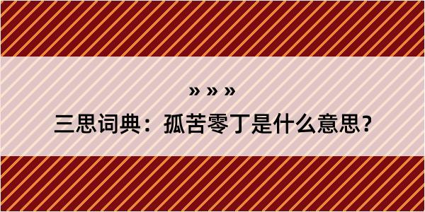 三思词典：孤苦零丁是什么意思？