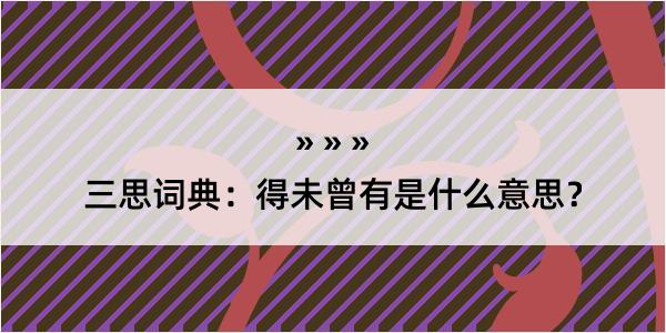 三思词典：得未曾有是什么意思？