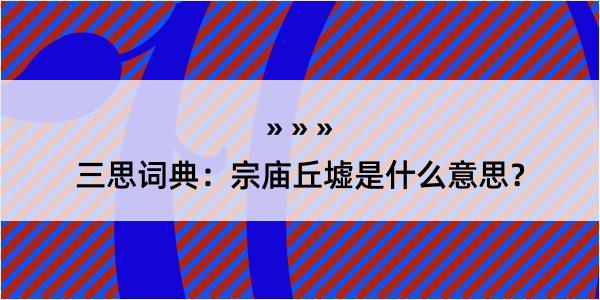 三思词典：宗庙丘墟是什么意思？