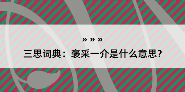 三思词典：褒采一介是什么意思？