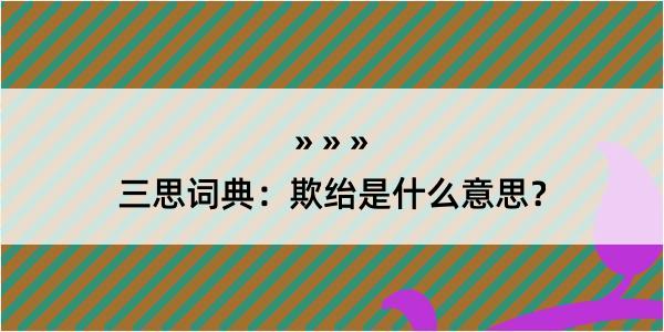 三思词典：欺绐是什么意思？