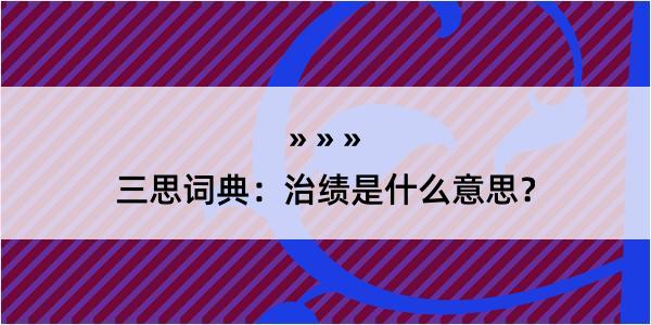 三思词典：治绩是什么意思？