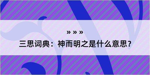 三思词典：神而明之是什么意思？