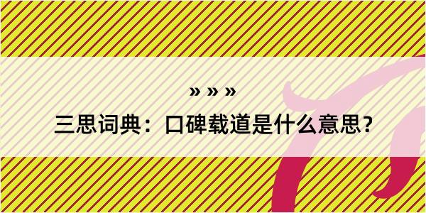 三思词典：口碑载道是什么意思？