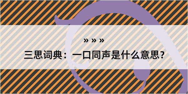 三思词典：一口同声是什么意思？