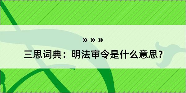 三思词典：明法审令是什么意思？