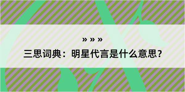 三思词典：明星代言是什么意思？