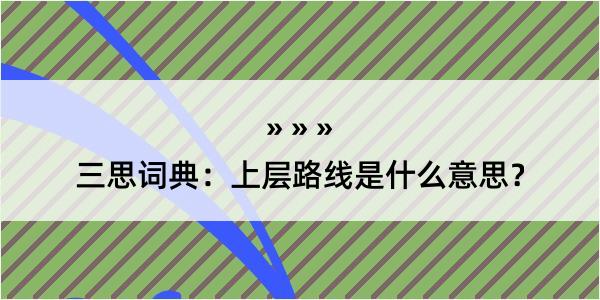 三思词典：上层路线是什么意思？