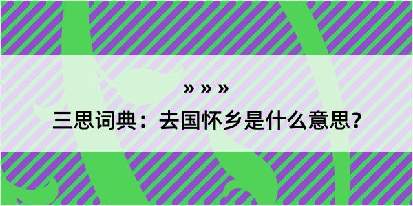 三思词典：去国怀乡是什么意思？