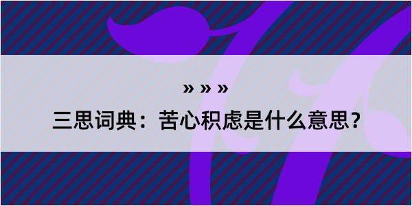 三思词典：苦心积虑是什么意思？