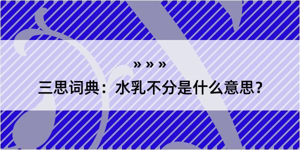 三思词典：水乳不分是什么意思？