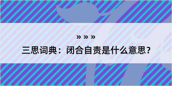 三思词典：闭合自责是什么意思？