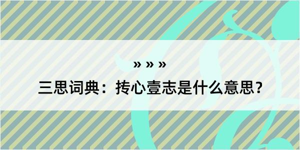 三思词典：抟心壹志是什么意思？