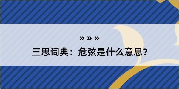 三思词典：危弦是什么意思？