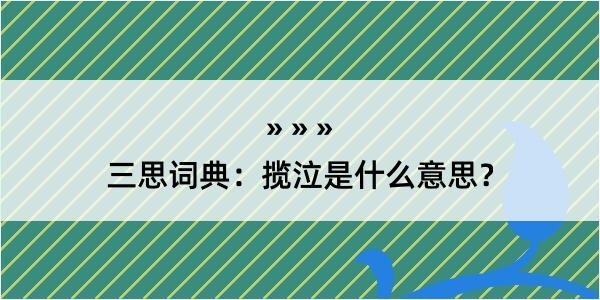 三思词典：揽泣是什么意思？