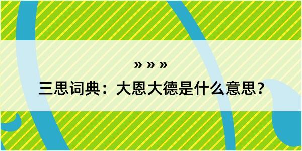 三思词典：大恩大德是什么意思？