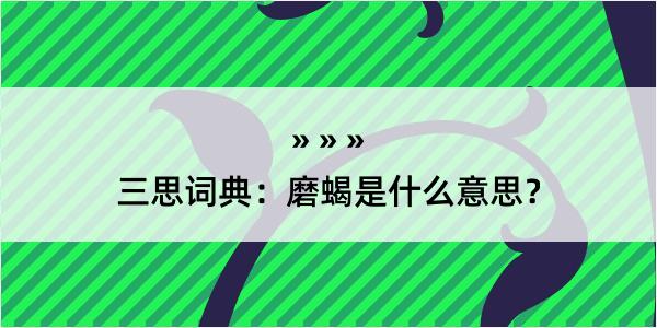 三思词典：磨蝎是什么意思？