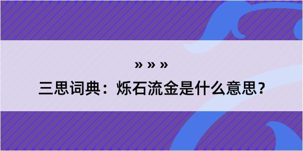 三思词典：烁石流金是什么意思？