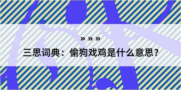 三思词典：偷狗戏鸡是什么意思？