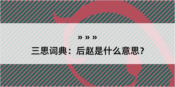 三思词典：后赵是什么意思？