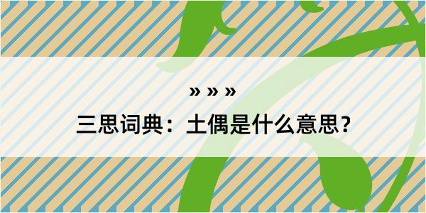 三思词典：土偶是什么意思？