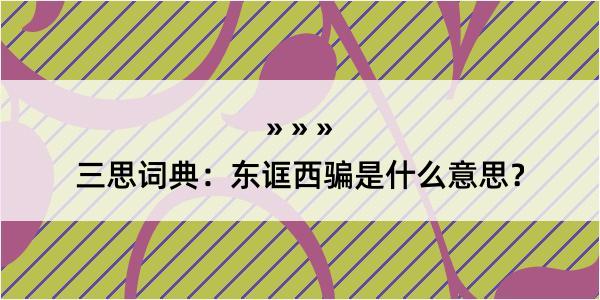 三思词典：东诓西骗是什么意思？