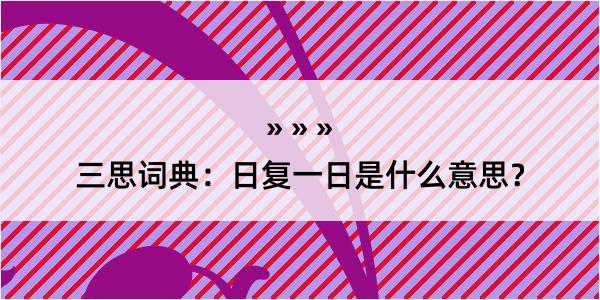 三思词典：日复一日是什么意思？