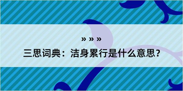 三思词典：洁身累行是什么意思？