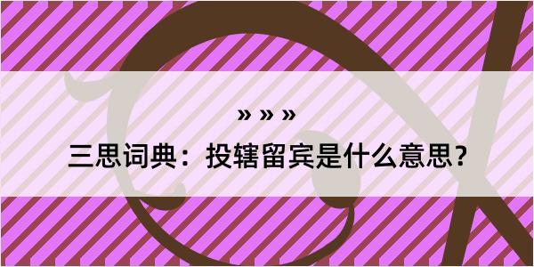 三思词典：投辖留宾是什么意思？