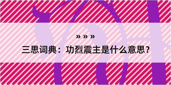 三思词典：功烈震主是什么意思？