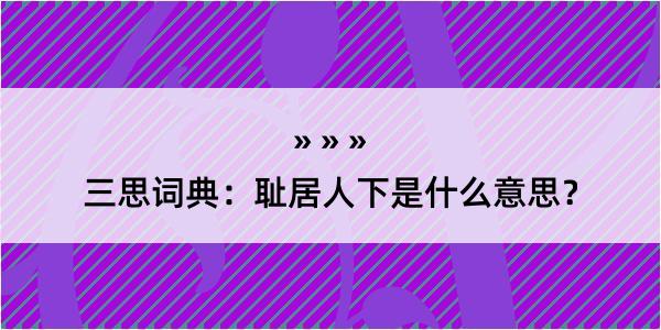 三思词典：耻居人下是什么意思？