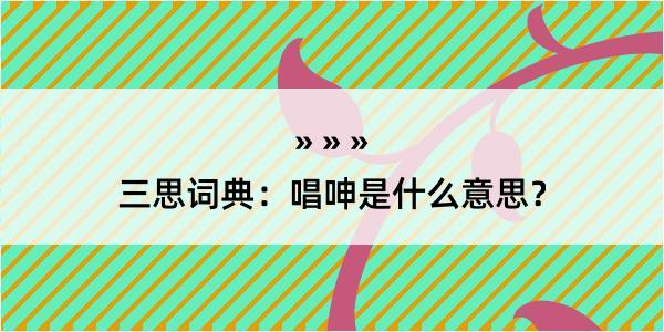 三思词典：唱呻是什么意思？