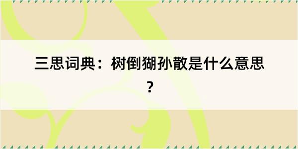 三思词典：树倒猢孙散是什么意思？