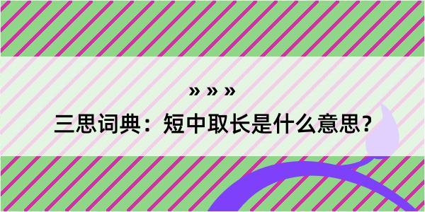 三思词典：短中取长是什么意思？