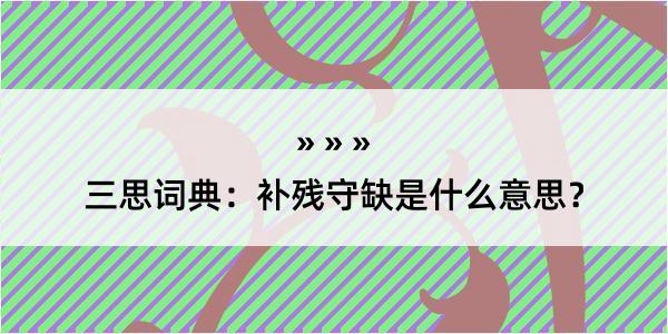 三思词典：补残守缺是什么意思？